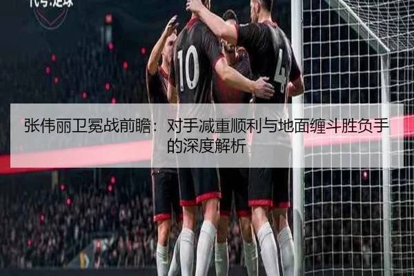 张伟丽卫冕战前瞻：对手减重顺利与地面缠斗胜负手的深度解析